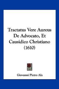 Tractatus Vere Aureus De Advocato, Et Causidico Christiano (1610)