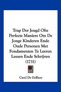 Trap Der Jeugd Ofte Perfecte Maniere Om De Jonge Kinderen Ende Oude Personen Met Fondamenten Te Leeren Leesen Ende Schrijven (1731)