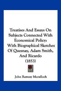 Treatises And Essays On Subjects Connected With Economical Policy