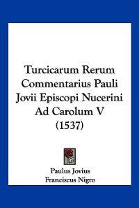 Turcicarum Rerum Commentarius Pauli Jovii Episcopi Nucerini Ad Carolum V (1537)