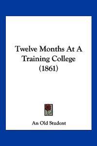 Bokomslag for "Twelve Months At A Training College (1861)"