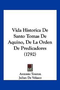 Vida Historica De Santo Tomas De Aquino, De La Orden De Predicadores (1792)