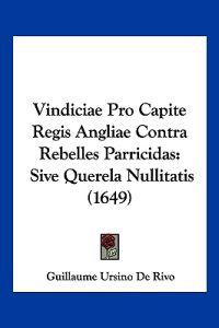 Vindiciae Pro Capite Regis Angliae Contra Rebelles Parricidas