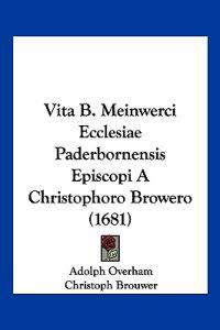 Vita B. Meinwerci Ecclesiae Paderbornensis Episcopi A Christophoro Browero (1681)