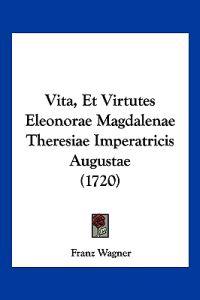 Vita, Et Virtutes Eleonorae Magdalenae Theresiae Imperatricis Augustae (1720)