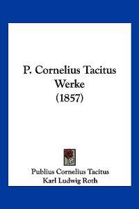 Tacitus, P: P. Cornelius Tacitus Werke (1857)