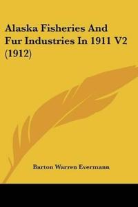 Alaska Fisheries And Fur Industries In 1911 V2 (1912)