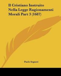 Il Cristiano Instruito Nella Legge Ragionamenti Morali Part 3 (1687)