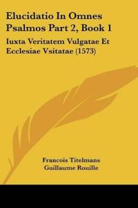 Elucidatio In Omnes Psalmos Part 2, Book 1