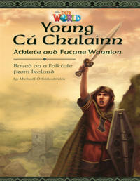 Our World Readers: Young CÃƒÂº Chulainn, Athlete and Future Warrior