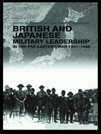 British and Japanese Military Leadership in the Far Eastern War, 1941-45