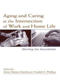 Aging and Caring at the Intersection of Work and Home Life
