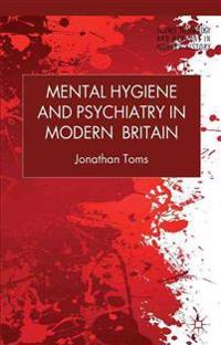 Mental Hygiene and Psychiatry in Modern Britain