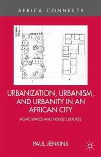 Urbanization, Urbanism, and Urbanity in an African City