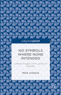 No Symbols Where None Intended: Literary Essays from Laclos to Beckett
