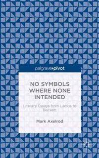 No Symbols Where None Intended: Literary Essays from Laclos to Beckett