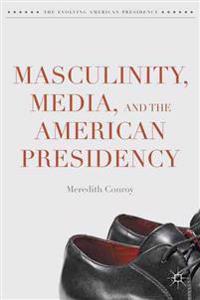 Bokomslag för "Masculinity, Media, and the American Presidency"