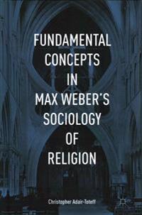 Fundamental Concepts in Max Weber’s Sociology of Religion