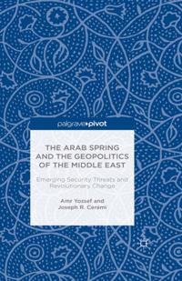 Arab Spring and the Geopolitics of the Middle East: Emerging Security Threats and Revolutionary Change