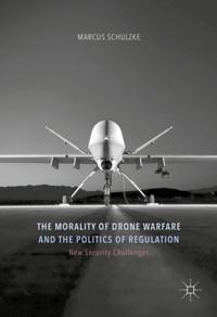 Morality of Drone Warfare and the Politics of Regulation