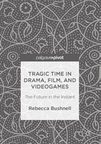 Tragic Time in Drama, Film, and Videogames