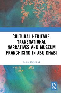 Bokomslag för "Cultural Heritage, Transnational Narratives and Museum Franchising in Abu Dhabi"