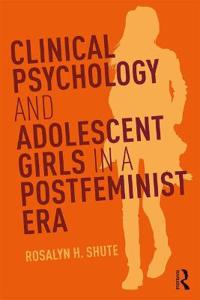 Bokomslag för "Clinical Psychology and Adolescent Girls in a Postfeminist Era"
