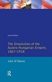 Bokomslag för "The Dissolution of the Austro-Hungarian Empire, 1867-1918"