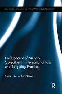 Bokomslag för "The Concept of Military Objectives in International Law and Targeting Practice"
