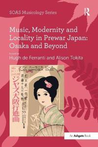 Music, Modernity and Locality in Prewar Japan: Osaka and Beyond