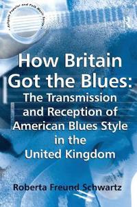 How Britain Got the Blues: The Transmission and Reception of American Blues Style in the United Kingdom