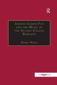 Johann Joseph Fux and the Music of the Austro-Italian Baroque