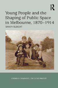Bokomslag för "Young People and the Shaping of Public Space in Melbourne, 1870-1914"