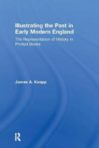 Bokomslag för "Illustrating the Past in Early Modern England"