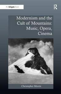 Bokomslag för "Modernism and the Cult of Mountains: Music, Opera, Cinema"
