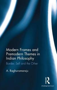 Bokomslag för "Modern Frames and Premodern Themes in Indian Philosophy"
