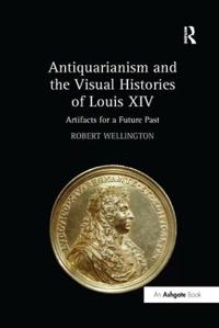 Bokomslag för "Antiquarianism and the Visual Histories of Louis XIV"