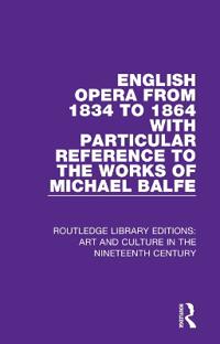 Bokomslag för "English Opera from 1834 to 1864 with Particular Reference to the Works of Michael Balfe"