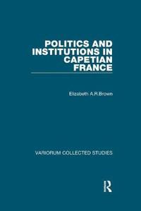 Bokomslag för "Politics and Institutions in Capetian France"