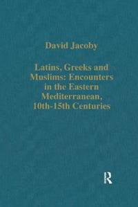 Latins, Greeks and Muslims: Encounters in the Eastern Mediterranean, 10th-15th Centuries