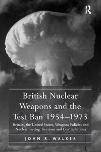 British Nuclear Weapons and the Test Ban 1954–1973