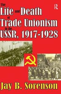 Bokomslag för "The Life and Death of Trade Unionism in the USSR, 1917-1928"