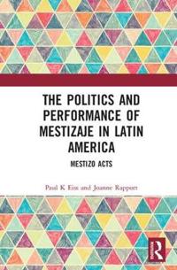 The Politics and Performance of Mestizaje in Latin America