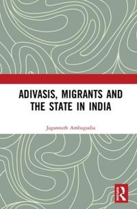 Bokomslag för "Adivasis, Migrants and the State in India"