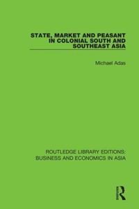 Bokomslag för "State, Market and Peasant in Colonial South and Southeast Asia"