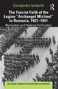 The Fascist Faith of the Legion "Archangel Michael" in Romania, 1927–1941