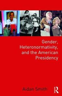 Bokomslag för "Gender, Heteronormativity, and the American Presidency"