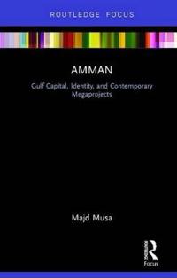 Bokomslag för "Amman: Gulf Capital, Identity, and Contemporary Megaprojects"