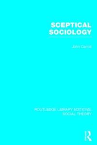 Sceptical Sociology (RLE Social Theory)