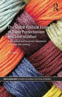 The Global Political Economy of Trade Protectionism and Liberalization